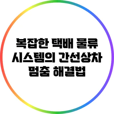 복잡한 택배 물류 시스템의 간선상차 멈춤 해결법