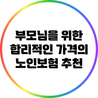 부모님을 위한 합리적인 가격의 노인보험 추천
