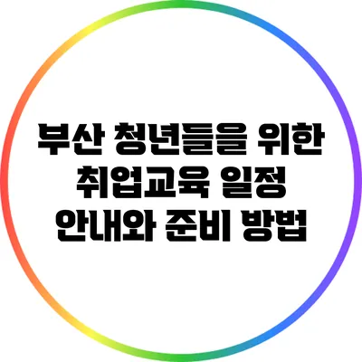 부산 청년들을 위한 취업교육 일정 안내와 준비 방법