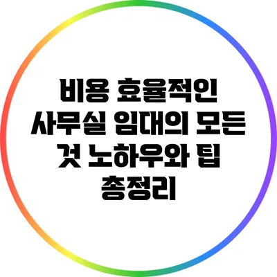 비용 효율적인 사무실 임대의 모든 것: 노하우와 팁 총정리