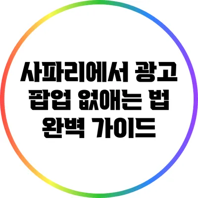 사파리에서 광고 팝업 없애는 법: 완벽 가이드