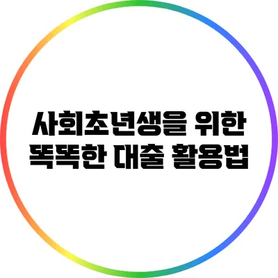 사회초년생을 위한 똑똑한 대출 활용법
