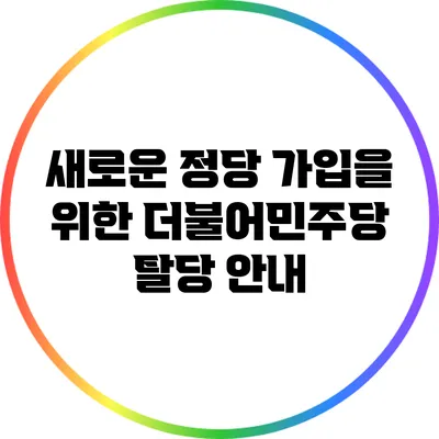 새로운 정당 가입을 위한 더불어민주당 탈당 안내