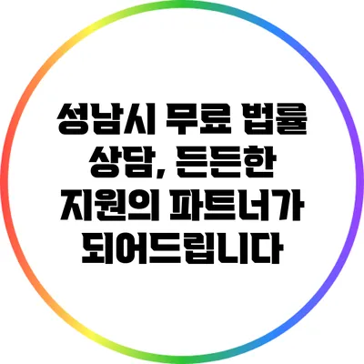 성남시 무료 법률 상담, 든든한 지원의 파트너가 되어드립니다