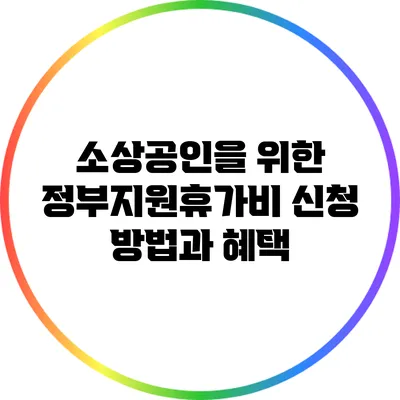소상공인을 위한 정부지원휴가비 신청 방법과 혜택