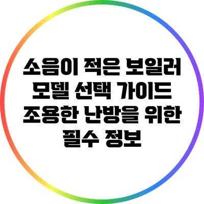 소음이 적은 보일러 모델 선택 가이드: 조용한 난방을 위한 필수 정보