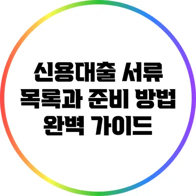 신용대출 서류 목록과 준비 방법: 완벽 가이드