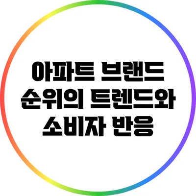 아파트 브랜드 순위의 트렌드와 소비자 반응