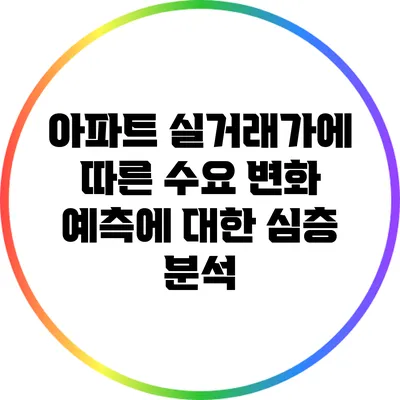 아파트 실거래가에 따른 수요 변화 예측에 대한 심층 분석