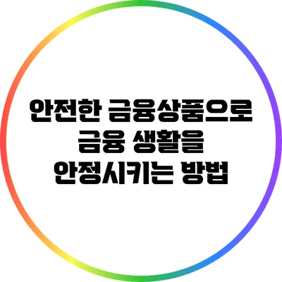 안전한 금융상품으로 금융 생활을 안정시키는 방법