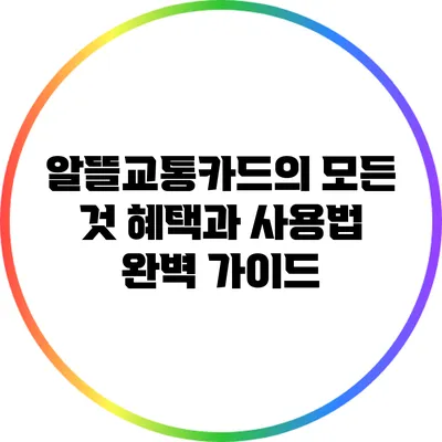 알뜰교통카드의 모든 것: 혜택과 사용법 완벽 가이드