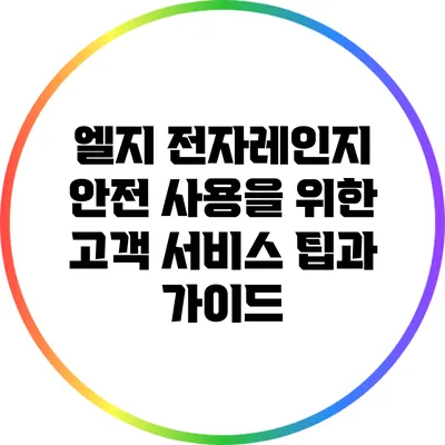 엘지 전자레인지 안전 사용을 위한 고객 서비스 팁과 가이드