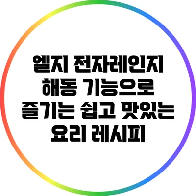 엘지 전자레인지 해동 기능으로 즐기는 쉽고 맛있는 요리 레시피