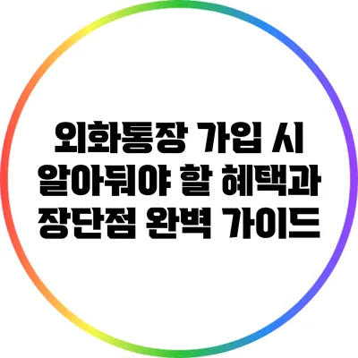 외화통장 가입 시 알아둬야 할 혜택과 장단점 완벽 가이드