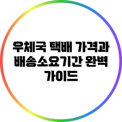 우체국 택배 가격과 배송소요기간 완벽 가이드