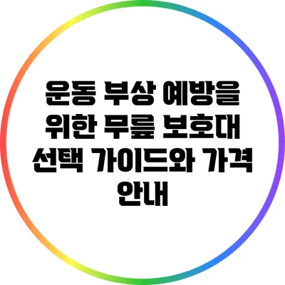 운동 부상 예방을 위한 무릎 보호대 선택 가이드와 가격 안내