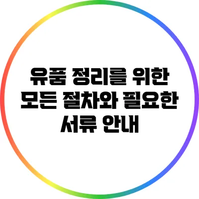 유품 정리를 위한 모든 절차와 필요한 서류 안내