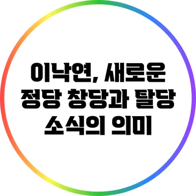이낙연, 새로운 정당 창당과 탈당 소식의 의미