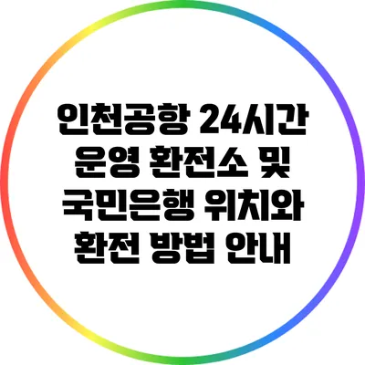 인천공항 24시간 운영 환전소 및 국민은행 위치와 환전 방법 안내