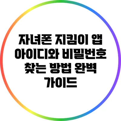 자녀폰 지킴이 앱 아이디와 비밀번호 찾는 방법 완벽 가이드