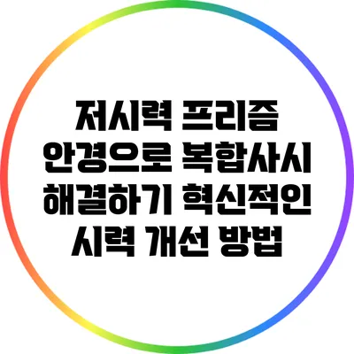 저시력 프리즘 안경으로 복합사시 해결하기: 혁신적인 시력 개선 방법