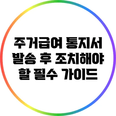 주거급여 통지서 발송 후 조치해야 할 필수 가이드