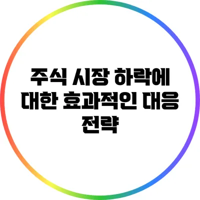 주식 시장 하락에 대한 효과적인 대응 전략