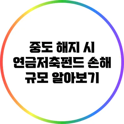 중도 해지 시 연금저축펀드 손해 규모 알아보기