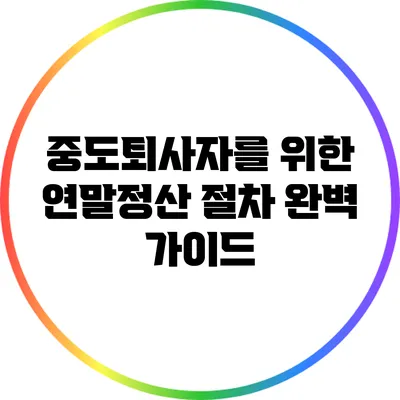 중도퇴사자를 위한 연말정산 절차 완벽 가이드