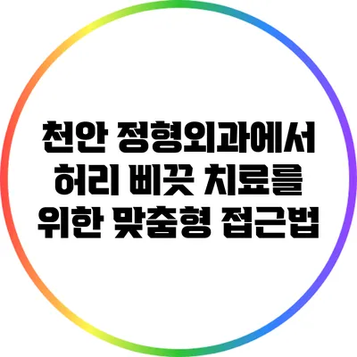 천안 정형외과에서 허리 삐끗 치료를 위한 맞춤형 접근법