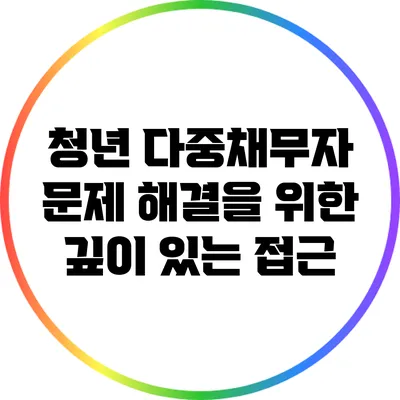 청년 다중채무자 문제 해결을 위한 깊이 있는 접근