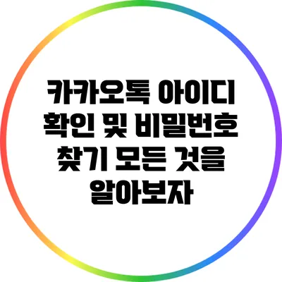 카카오톡 아이디 확인 및 비밀번호 찾기: 모든 것을 알아보자