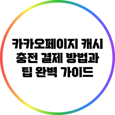 카카오페이지 캐시 충전 결제 방법과 팁 완벽 가이드