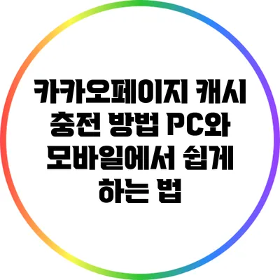 카카오페이지 캐시 충전 방법: PC와 모바일에서 쉽게 하는 법