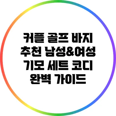 커플 골프 바지 추천: 남성&여성 기모 세트 코디 완벽 가이드