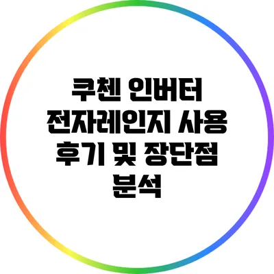 쿠첸 인버터 전자레인지 사용 후기 및 장단점 분석