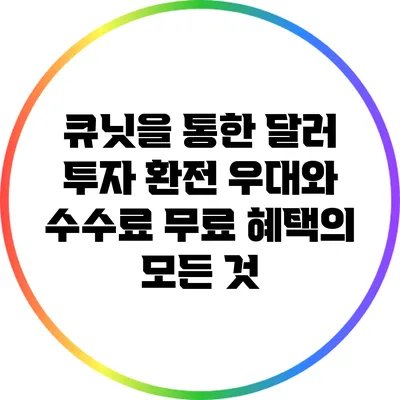 큐닛을 통한 달러 투자: 환전 우대와 수수료 무료 혜택의 모든 것