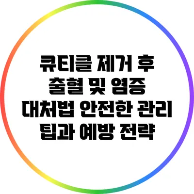 큐티클 제거 후 출혈 및 염증 대처법: 안전한 관리 팁과 예방 전략