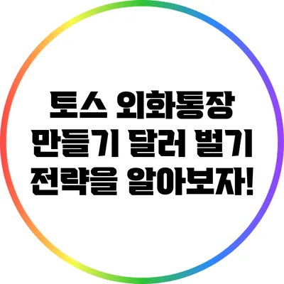 토스 외화통장 만들기: 달러 벌기 전략을 알아보자!