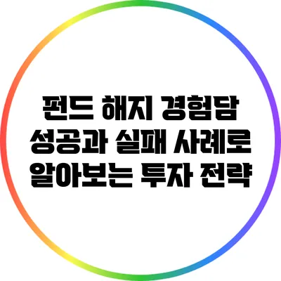 펀드 해지 경험담: 성공과 실패 사례로 알아보는 투자 전략