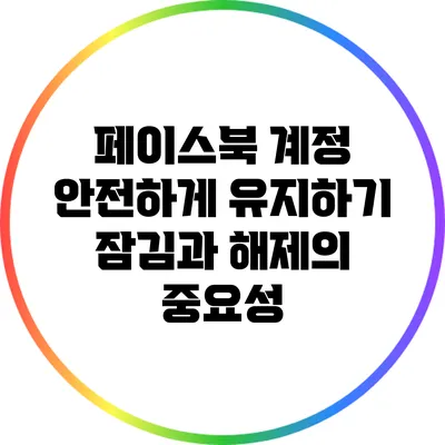 페이스북 계정 안전하게 유지하기: 잠김과 해제의 중요성