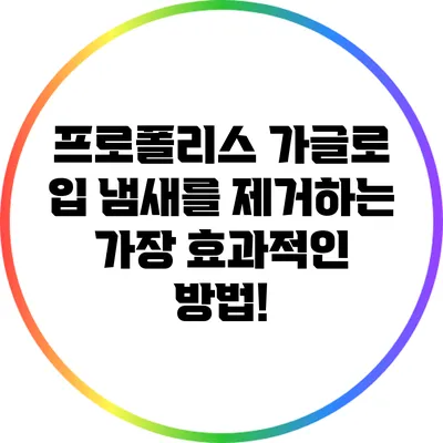 프로폴리스 가글로 입 냄새를 제거하는 가장 효과적인 방법!
