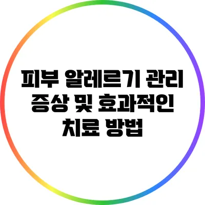 피부 알레르기 관리: 증상 및 효과적인 치료 방법