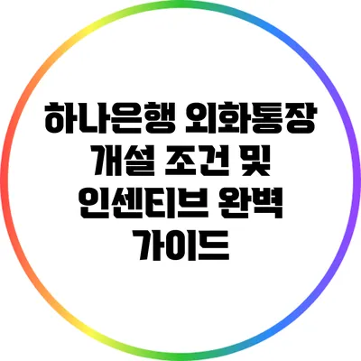 하나은행 외화통장 개설 조건 및 인센티브 완벽 가이드