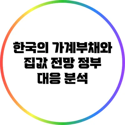 한국의 가계부채와 집값 전망: 정부 대응 분석