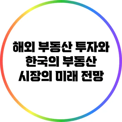 해외 부동산 투자와 한국의 부동산 시장의 미래 전망