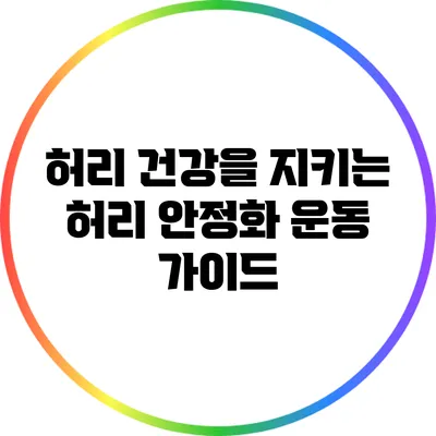 허리 건강을 지키는 허리 안정화 운동 가이드