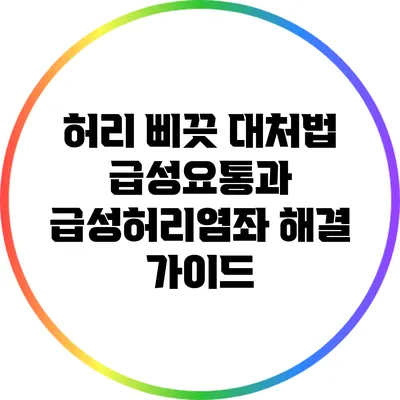허리 삐끗 대처법: 급성요통과 급성허리염좌 해결 가이드