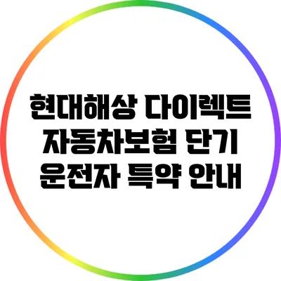 현대해상 다이렉트 자동차보험 단기 운전자 특약 안내