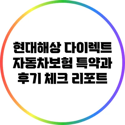 현대해상 다이렉트 자동차보험: 특약과 후기 체크 리포트